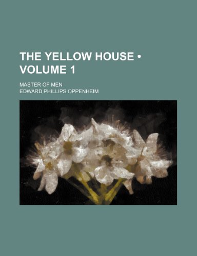 The Yellow House (Volume 1); Master of Men (9781154145953) by Oppenheim, Edward Phillips