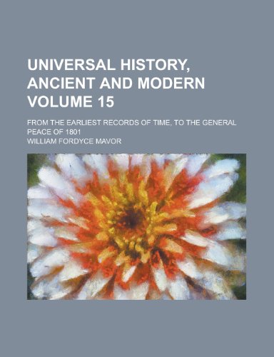 Universal History, Ancient and Modern; From the Earliest Records of Time, to the General Peace of 1801 Volume 15 (9781154146400) by [???]