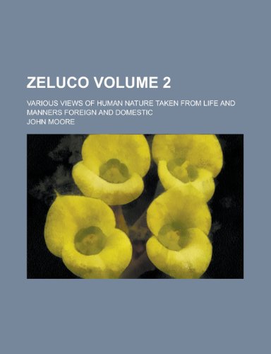 Zeluco; Various Views of Human Nature Taken from Life and Manners Foreign and Domestic Volume 2 (9781154146875) by Moore, John