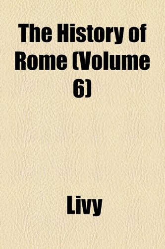 The History of Rome (Volume 6) (9781154149586) by Livy