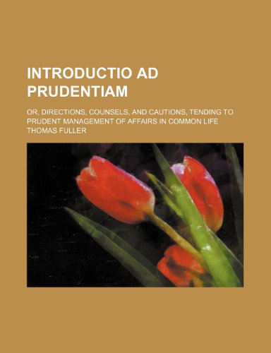 Introductio ad prudentiam; or, Directions, counsels, and cautions, tending to prudent management of affairs in common life (9781154150131) by Fuller, Thomas