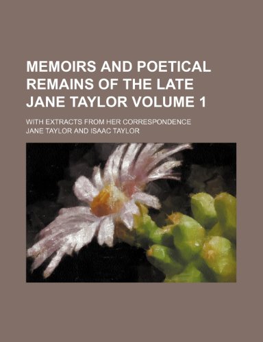 Memoirs and poetical remains of the late Jane Taylor Volume 1; with extracts from her correspondence (9781154151817) by Taylor, Jane