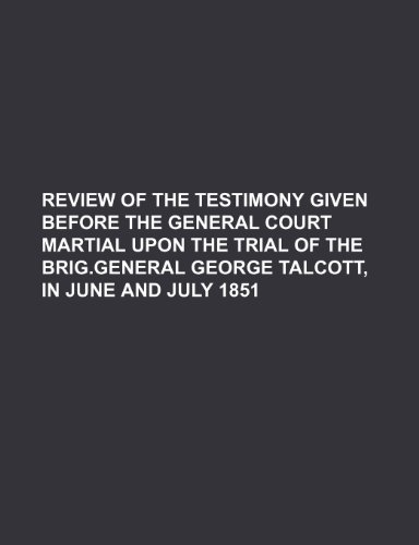 Review of the Testimony Given Before the General Court Martial Upon the Trial of the Brig.general George Talcott, in June and July 1851 (9781154153453) by Spencer, John C.