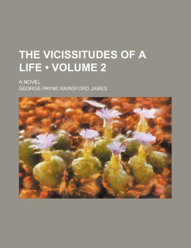 The Vicissitudes of a Life (Volume 2); A Novel (9781154154030) by James, George Payne Rainsford