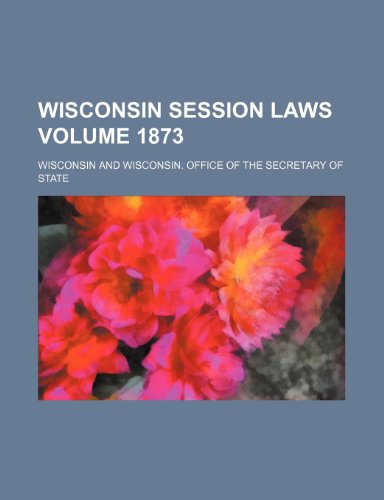 Wisconsin session laws Volume 1873 (9781154154511) by Wisconsin