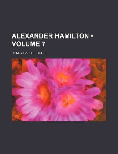 Alexander Hamilton (Volume 7) (9781154154856) by Lodge, Henry Cabot