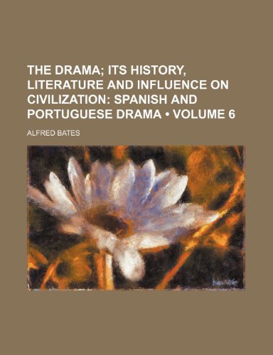 The Drama (Volume 6); Its History, Literature and Influence on Civilization Spanish and Portuguese Drama (9781154163667) by Bates, Alfred