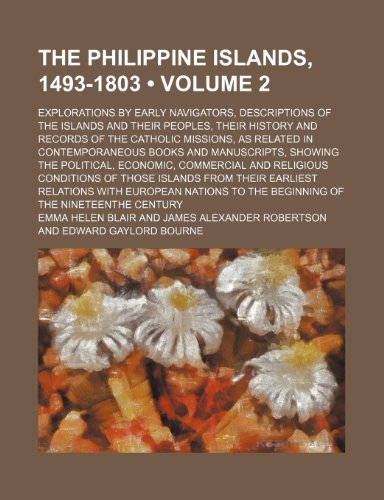 The Philippine Islands, 1493-1803 (Volume 2); Explorations by Early Navigators, Descriptions of the Islands and Their Peoples, Their History and ... Books and Manuscripts, Showing the Political, (9781154164794) by Blair, Emma Helen