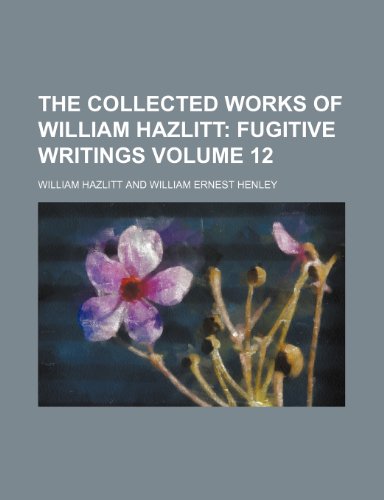 The Collected Works of William Hazlitt Volume 12; Fugitive writings (9781154164848) by Hazlitt, William