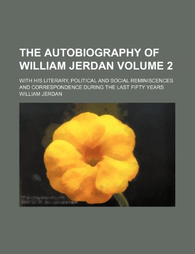 Immagine stock per The autobiography of William Jerdan Volume 2; with his literary, political and social reminiscences and correspondence during the last fifty years