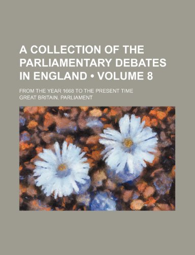 A Collection of the Parliamentary Debates in England (Volume 8); From the Year 1668 to the Present Time (9781154168242) by Parliament, Great Britain.