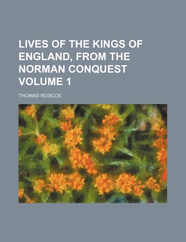 Lives of the Kings of England, from the Norman Conquest Volume 1 (9781154169416) by Roscoe, Thomas