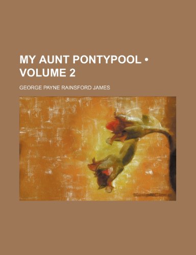 My Aunt Pontypool (Volume 2) (9781154170757) by James, George Payne Rainsford