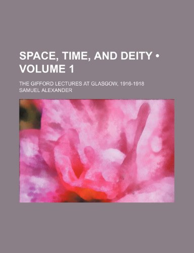 Space, Time, and Deity (Volume 1); The Gifford Lectures at Glasgow, 1916-1918 (9781154171334) by Alexander, Samuel