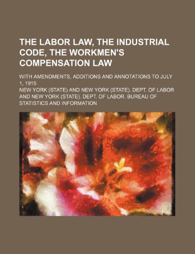 The Labor Law, the Industrial Code, the Workmen's Compensation Law; With Amendments, Additions and Annotations to July 1, 1915 (9781154172454) by York, New