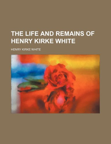 The Life and Remains of Henry Kirke White (9781154173307) by White, Henry Kirke