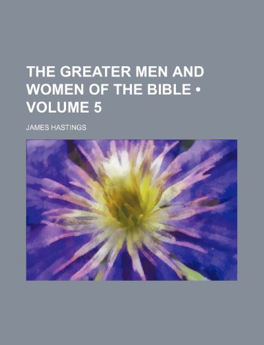 The Greater Men and Women of the Bible (Volume 5) (9781154173772) by Hastings, James