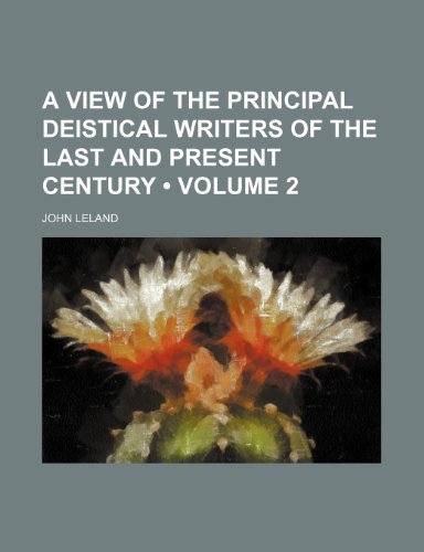 A View of the Principal Deistical Writers of the Last and Present Century (Volume 2) (9781154175332) by Leland, John