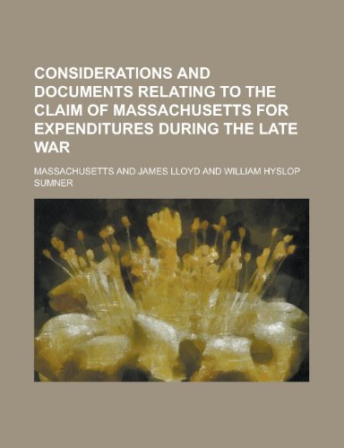 Considerations and Documents Relating to the Claim of Massachusetts for Expenditures During the Late War (9781154177251) by [???]