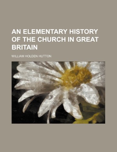 An Elementary History of the Church in Great Britain (9781154177329) by Hutton, William Holden