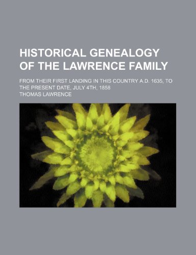 Historical genealogy of the Lawrence family; from their first landing in this country A.D. 1635, to the present date, July 4th, 1858 (9781154178791) by Lawrence, Thomas