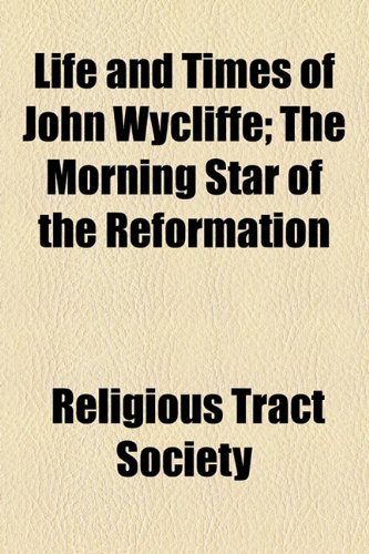 Life and times of John Wycliffe; the morning star of the Reformation (9781154179002) by Society, Religious Tract