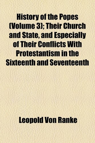 History of the popes Volume 3; their church and state, and especially of their conflicts with Protestantism in the sixteenth and seventeenth centuries (9781154179217) by Ranke, Leopold Von