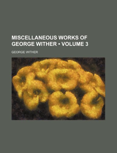 Miscellaneous Works of George Wither (Volume 3) (9781154180169) by Wither, George
