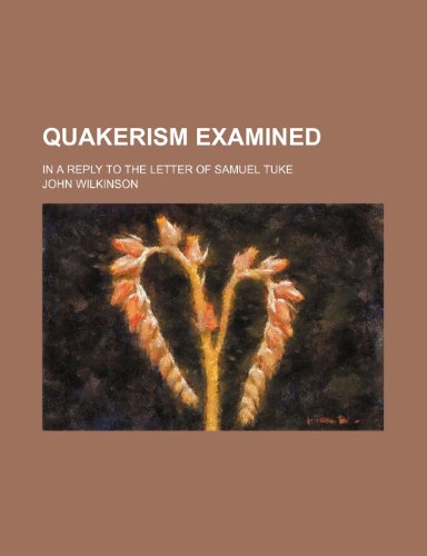 Quakerism examined; in a reply to the letter of Samuel Tuke (9781154182118) by Wilkinson, John