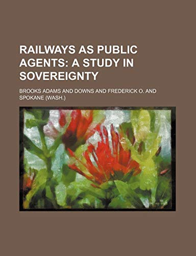Railways as Public Agents; A Study in Sovereignty (9781154182217) by Adams, Brooks