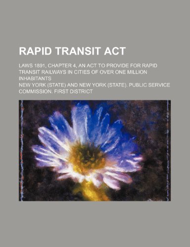Rapid Transit Act; Laws 1891, chapter 4, An act to provide for rapid transit railways in cities of over one million inhabitants (9781154182255) by York, New