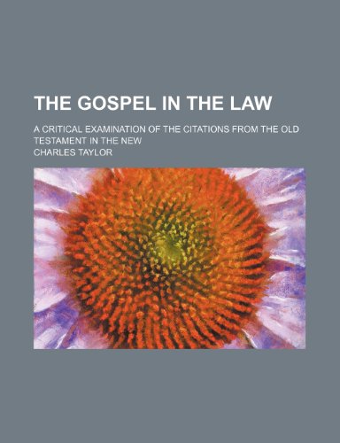 The gospel in the law; a critical examination of the citations from the Old Testament in the New (9781154183979) by Taylor, Charles