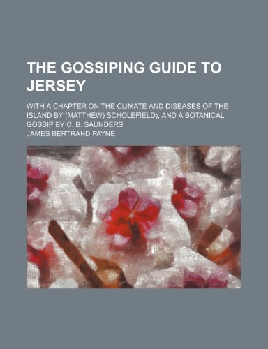 The Gossiping Guide to Jersey; With a Chapter on the Climate and Diseases of the Island by (Matthew) Scholefield), and a Botanical Gossip by C. B. Saunders (9781154183993) by Payne, James Bertrand