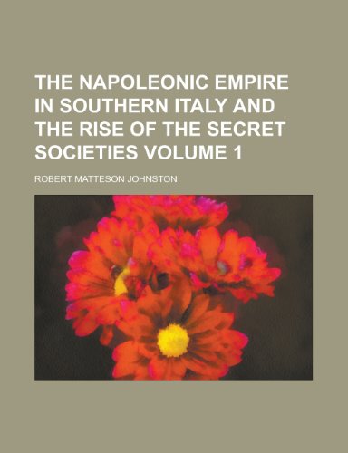 The Napoleonic Empire in Southern Italy and the Rise of the Secret Societies Volume 1 (9781154184006) by [???]