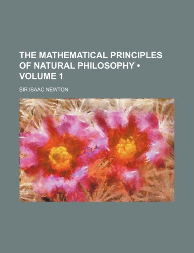 The Mathematical Principles of Natural Philosophy (Volume 1) (9781154185065) by Newton, Sir Isaac