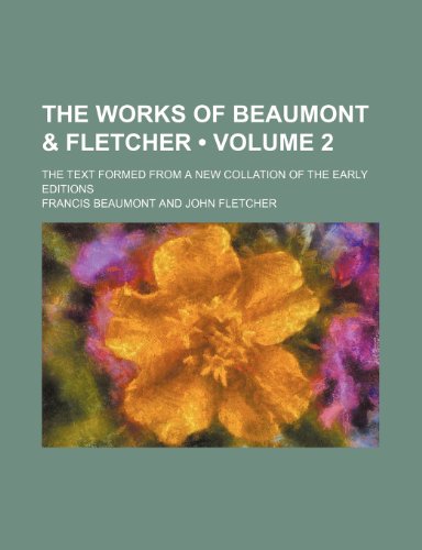 The Works of Beaumont & Fletcher (Volume 2); The Text Formed From a New Collation of the Early Editions (9781154185072) by Beaumont, Francis