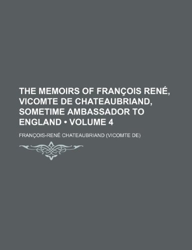 The Memoirs of Francois Rene, Vicomte de Chateaubriand, Sometime Ambassador to England (Volume 4) (9781154185102) by Chateaubriand, Francois Rene