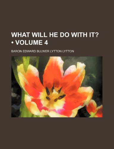 What Will He Do With It? (Volume 4) (9781154186277) by Lytton, Baron Edward Bulwer Lytton