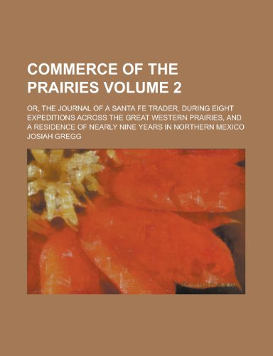 Commerce of the Prairies; Or, the Journal of a Santa Fe Trader, During Eight Expeditions Across the Great Western Prairies, and a Residence of Nearly (9781154189568) by Josiah Gregg
