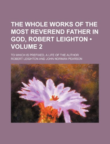 The Whole Works of the Most Reverend Father in God, Robert Leighton (Volume 2); To Which Is Prefixed, a Life of the Author (9781154193954) by Leighton, Robert