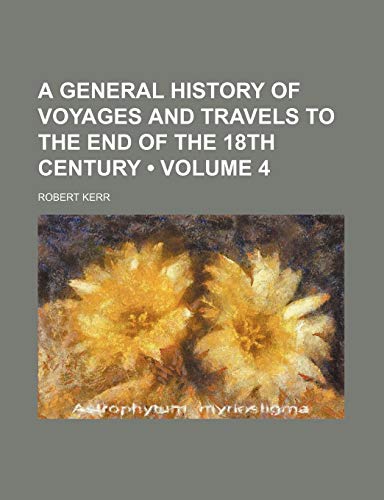 A General History of Voyages and Travels to the End of the 18th Century (Volume 4) (9781154196412) by Kerr, Robert