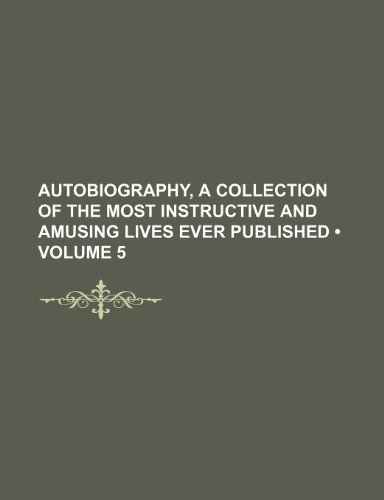 9781154196641: Autobiography, a Collection of the Most Instructive and Amusing Lives Ever Published (Volume 5)