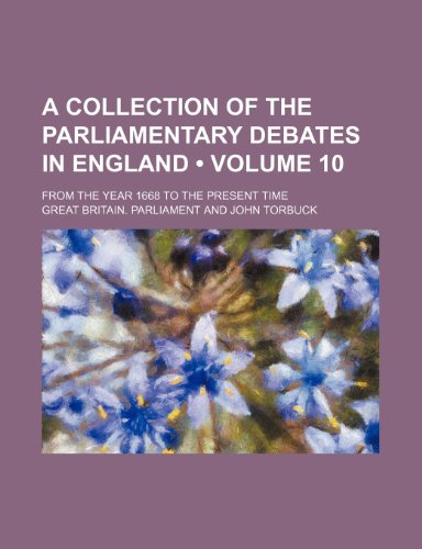 A Collection of the Parliamentary Debates in England (Volume 10); From the Year 1668 to the Present Time (9781154196740) by Parliament, Great Britain.