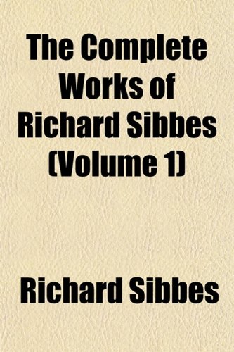 The Complete Works of Richard Sibbes (Volume 1) (9781154198379) by Sibbes, Richard
