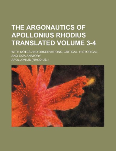 The Argonautics of Apollonius Rhodius translated; with notes and observations, critical, historical, and explanatory Volume 3-4 (9781154198645) by Apollonius