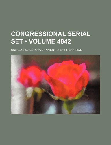 Congressional Serial Set (Volume 4842) (9781154201369) by United States Government Office