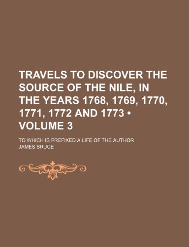 Travels to Discover the Source of the Nile, in the Years 1768, 1769, 1770, 1771, 1772 and 1773 (Volume 3); To Which Is Prefixed a Life of the Author (9781154201505) by Bruce, James