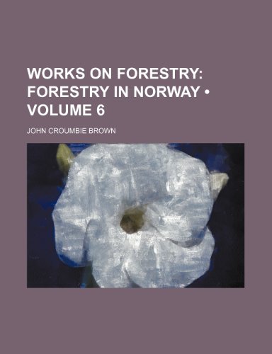 Works on Forestry (Volume 6); Forestry in Norway (9781154201949) by Brown, John Croumbie