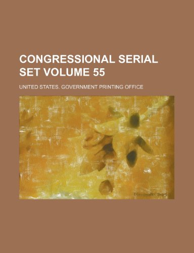 Congressional serial set Volume 55 (9781154202786) by Office, United States. Government