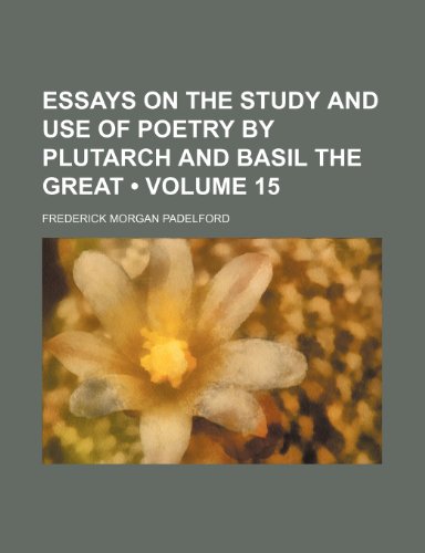 Essays on the Study and Use of Poetry by Plutarch and Basil the Great (Volume 15) (9781154202953) by Padelford, Frederick Morgan